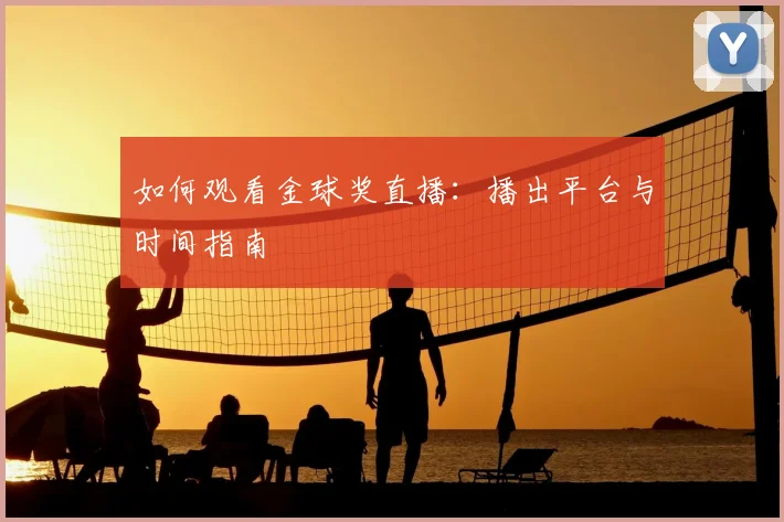 如何观看金球奖直播：播出平台与时间指南