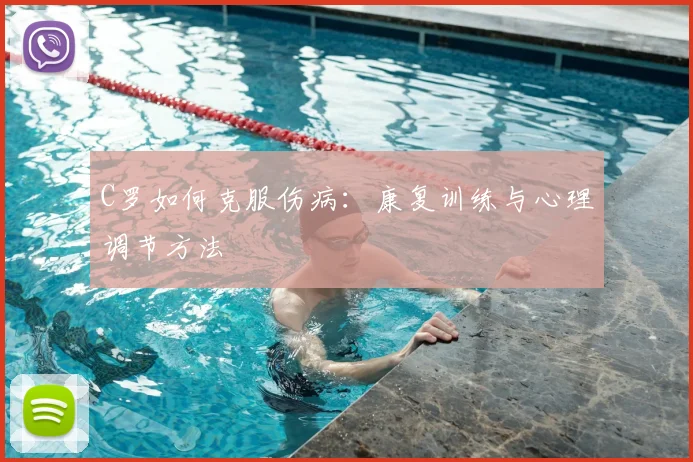 C罗如何克服伤病：康复训练与心理调节方法