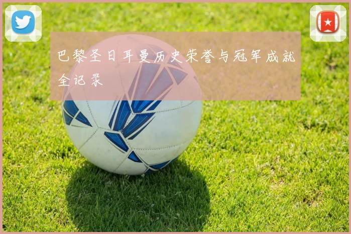 巴黎圣日耳曼历史荣誉与冠军成就全记录