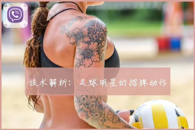 技术解析：足球明星的招牌动作