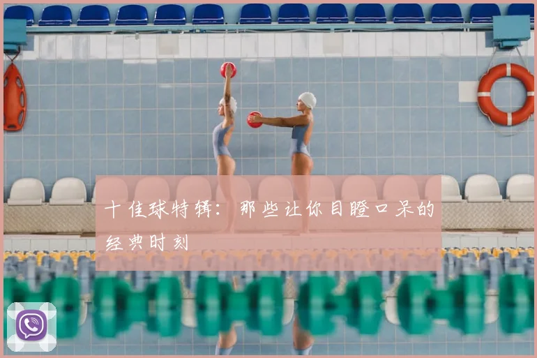 十佳球特辑：那些让你目瞪口呆的经典时刻