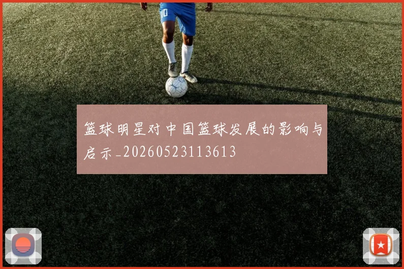 篮球明星对中国篮球发展的影响与启示_20260523113613